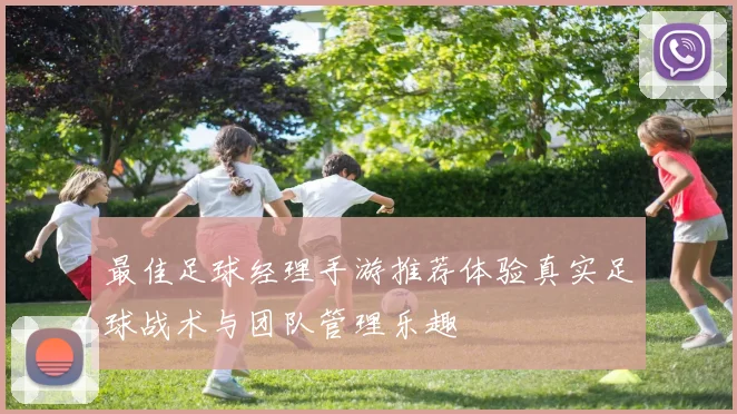 最佳足球经理手游推荐体验真实足球战术与团队管理乐趣