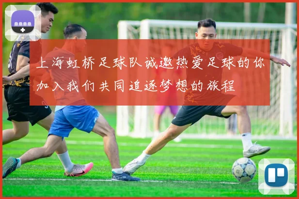 上海虹桥足球队诚邀热爱足球的你加入我们共同追逐梦想的旅程
